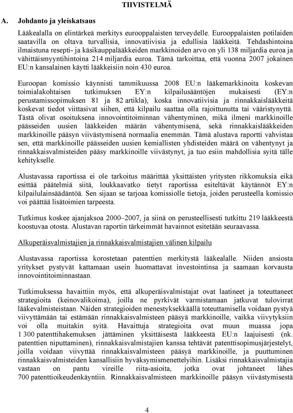 Tehdashintoina ilmaistuna resepti- ja käsikauppalääkkeiden markkinoiden arvo on yli 138 miljardia euroa ja vähittäismyyntihintoina 214 miljardia euroa.