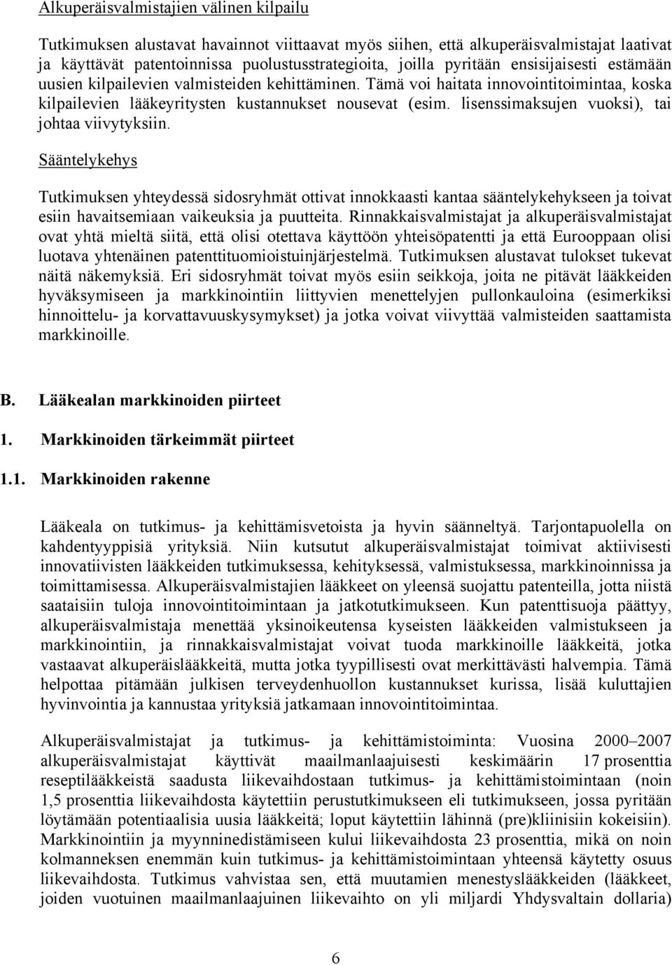 lisenssimaksujen vuoksi), tai johtaa viivytyksiin. Sääntelykehys Tutkimuksen yhteydessä sidosryhmät ottivat innokkaasti kantaa sääntelykehykseen ja toivat esiin havaitsemiaan vaikeuksia ja puutteita.