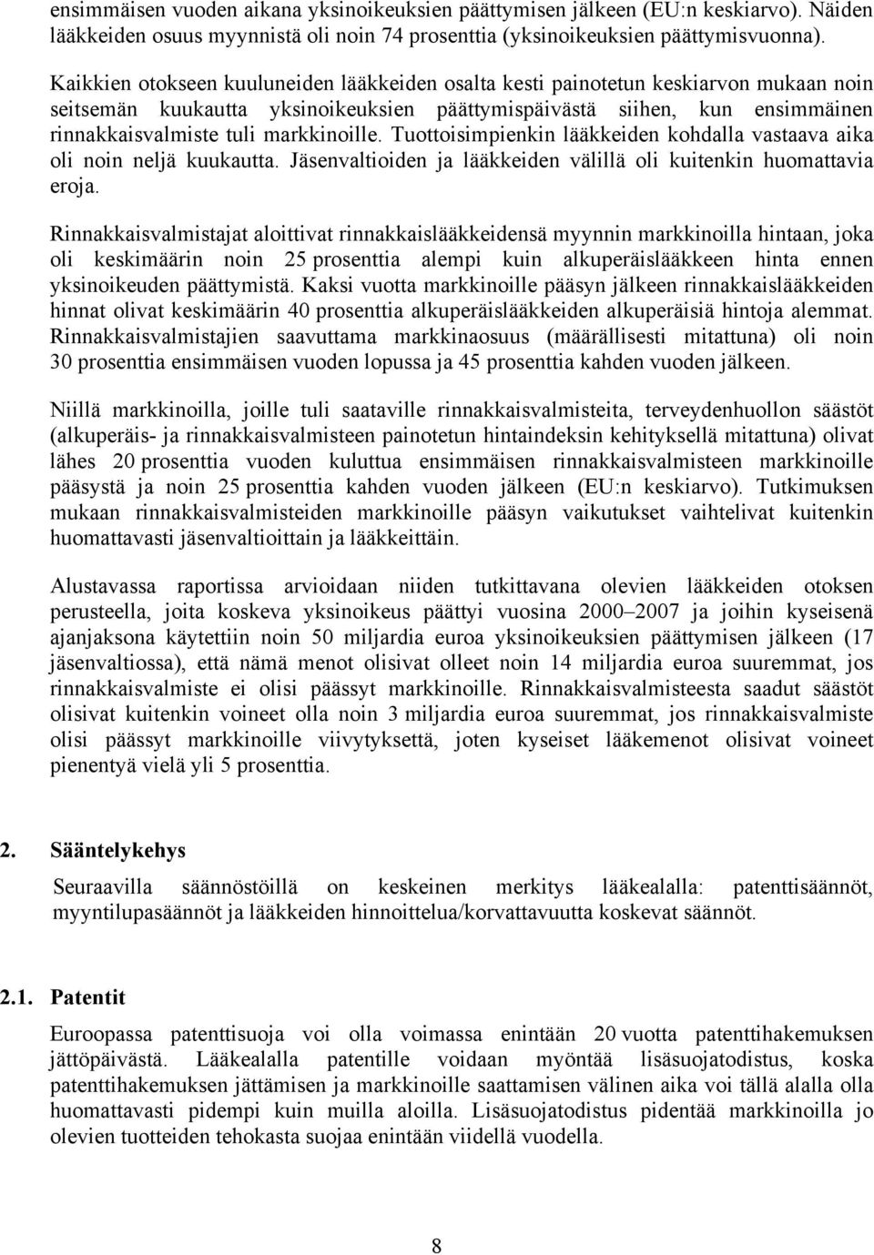 markkinoille. Tuottoisimpienkin lääkkeiden kohdalla vastaava aika oli noin neljä kuukautta. Jäsenvaltioiden ja lääkkeiden välillä oli kuitenkin huomattavia eroja.