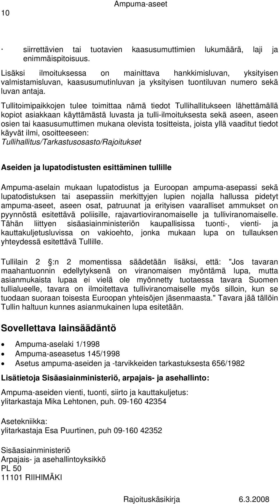 Tullitoimipaikkojen tulee toimittaa nämä tiedot Tullihallitukseen lähettämällä kopiot asiakkaan käyttämästä luvasta ja tulli-ilmoituksesta sekä aseen, aseen osien tai kaasusumuttimen mukana olevista