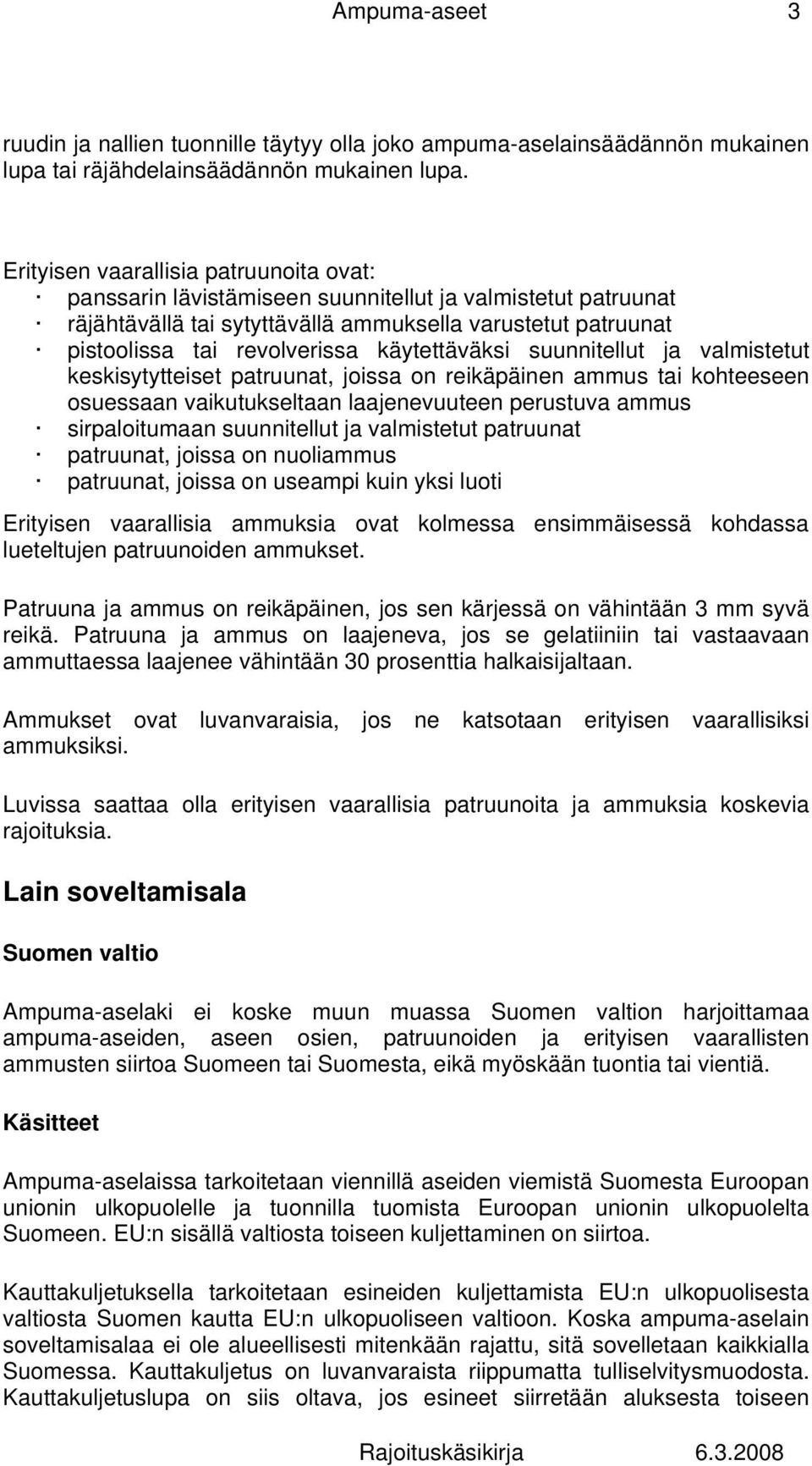 käytettäväksi suunnitellut ja valmistetut keskisytytteiset patruunat, joissa on reikäpäinen ammus tai kohteeseen osuessaan vaikutukseltaan laajenevuuteen perustuva ammus sirpaloitumaan suunnitellut