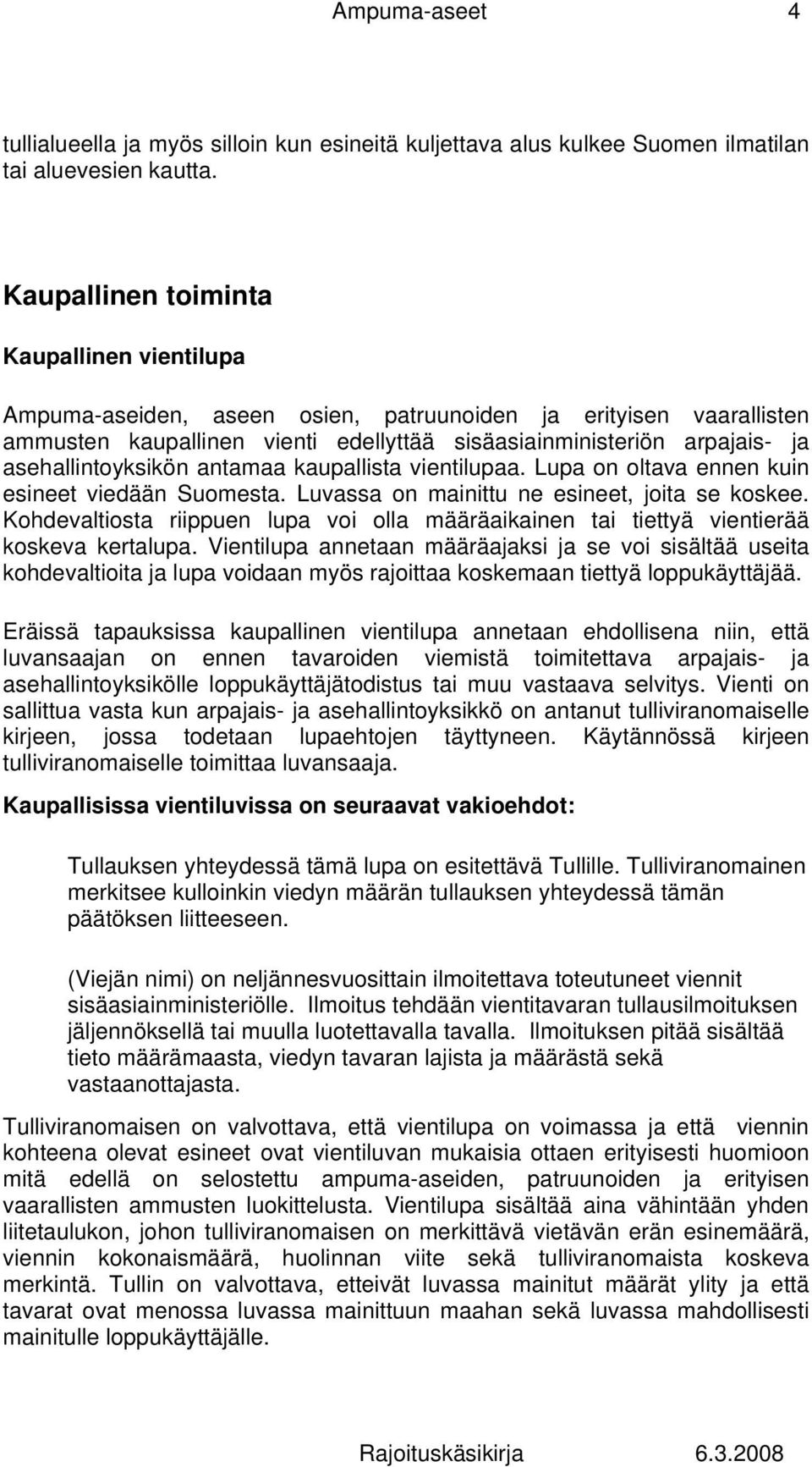 asehallintoyksikön antamaa kaupallista vientilupaa. Lupa on oltava ennen kuin esineet viedään Suomesta. Luvassa on mainittu ne esineet, joita se koskee.