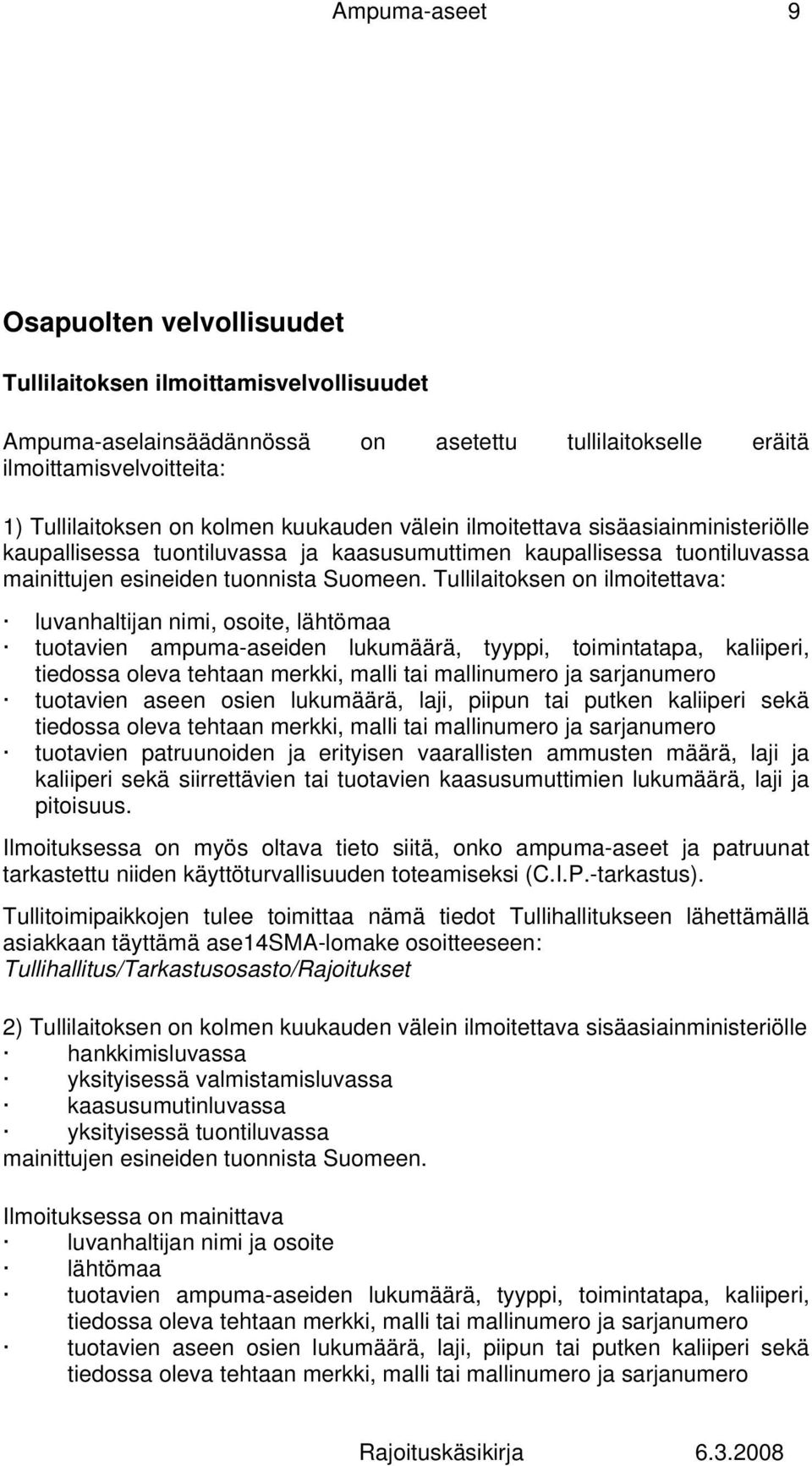 Tullilaitoksen on ilmoitettava: luvanhaltijan nimi, osoite, lähtömaa tuotavien ampuma-aseiden lukumäärä, tyyppi, toimintatapa, kaliiperi, tiedossa oleva tehtaan merkki, malli tai mallinumero ja