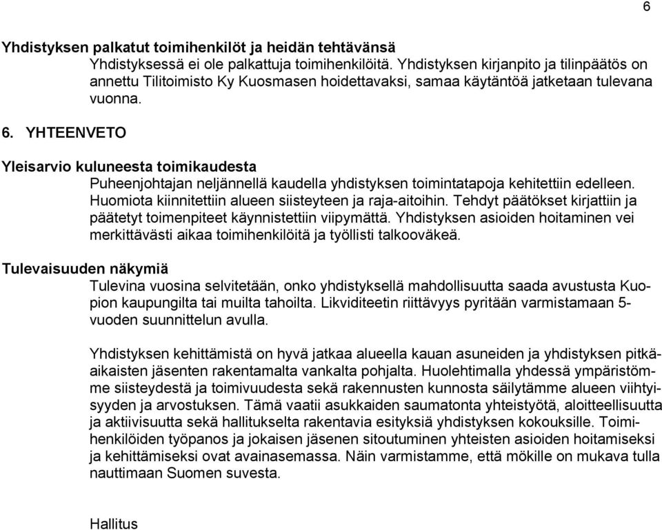 YHTEENVETO Yleisarvio kuluneesta toimikaudesta Puheenjohtajan neljännellä kaudella yhdistyksen toimintatapoja kehitettiin edelleen. Huomiota kiinnitettiin alueen siisteyteen ja raja-aitoihin.