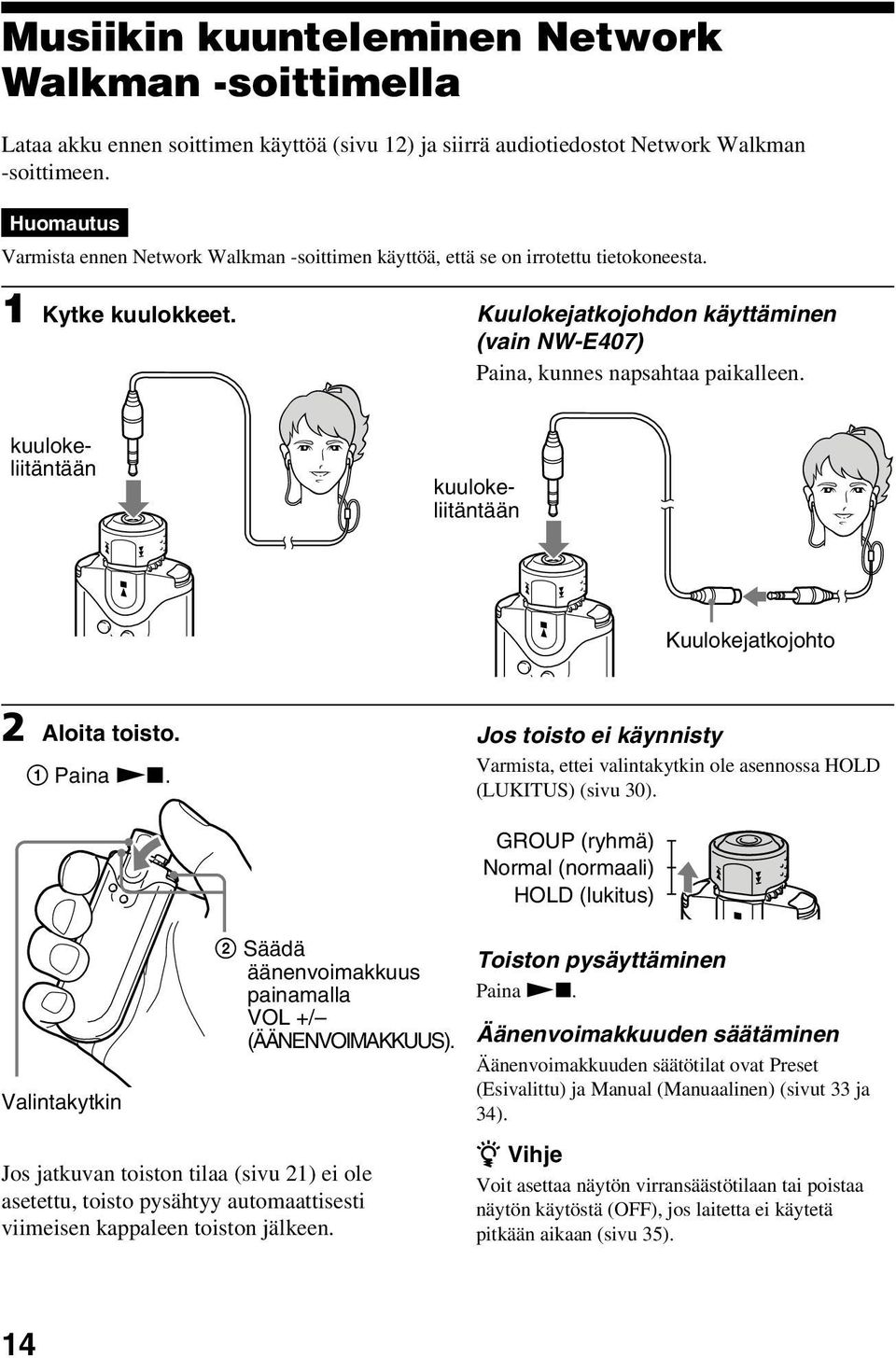 kuulokeliitäntään kuulokeliitäntään Kuulokejatkojohto 2 Aloita toisto. 1 Paina Nx. Jos toisto ei käynnisty Varmista, ettei valintakytkin ole asennossa HOLD (LUKITUS) (sivu 30).