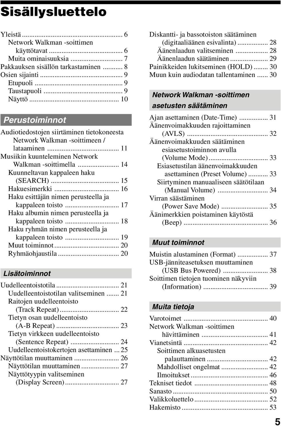 .. 14 Kuunneltavan kappaleen haku (SEARCH)... 15 Hakuesimerkki... 16 Haku esittäjän nimen perusteella ja kappaleen toisto... 17 Haku albumin nimen perusteella ja kappaleen toisto.