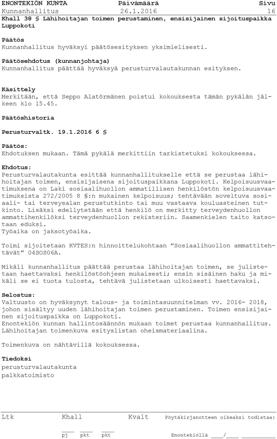 historia Perusturvaltk. 19.1.2016 6 : Ehdotuksen mukaan. Tämä pykälä merkittiin tarkistetuksi kokouksessa.