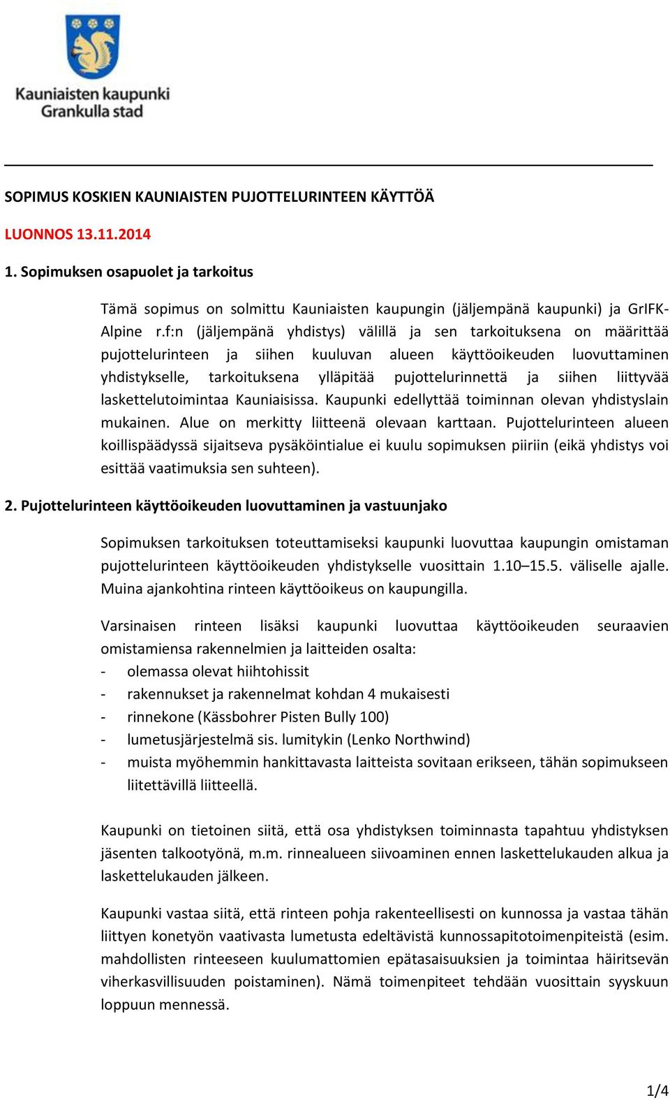 siihen liittyvää laskettelutoimintaa Kauniaisissa. Kaupunki edellyttää toiminnan olevan yhdistyslain mukainen. Alue on merkitty liitteenä olevaan karttaan.