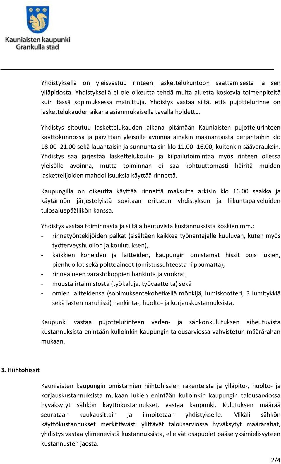 Yhdistys sitoutuu laskettelukauden aikana pitämään Kauniaisten pujottelurinteen käyttökunnossa ja päivittäin yleisölle avoinna ainakin maanantaista perjantaihin klo 18.00 21.