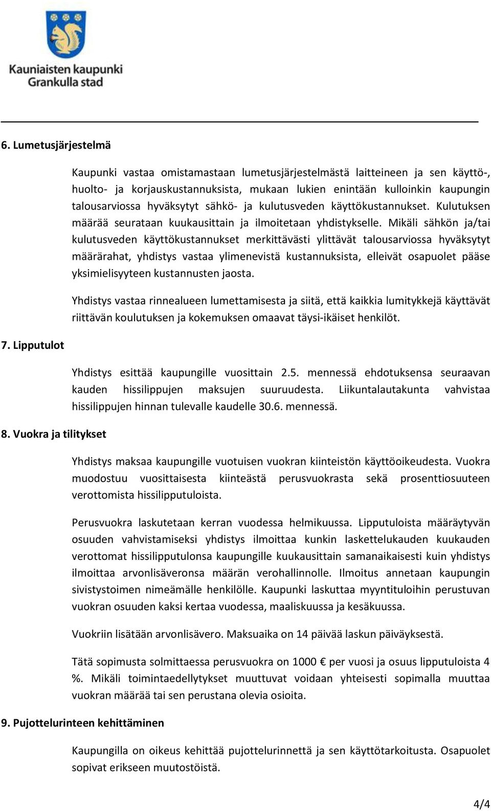 hyväksytyt sähkö- ja kulutusveden käyttökustannukset. Kulutuksen määrää seurataan kuukausittain ja ilmoitetaan yhdistykselle.