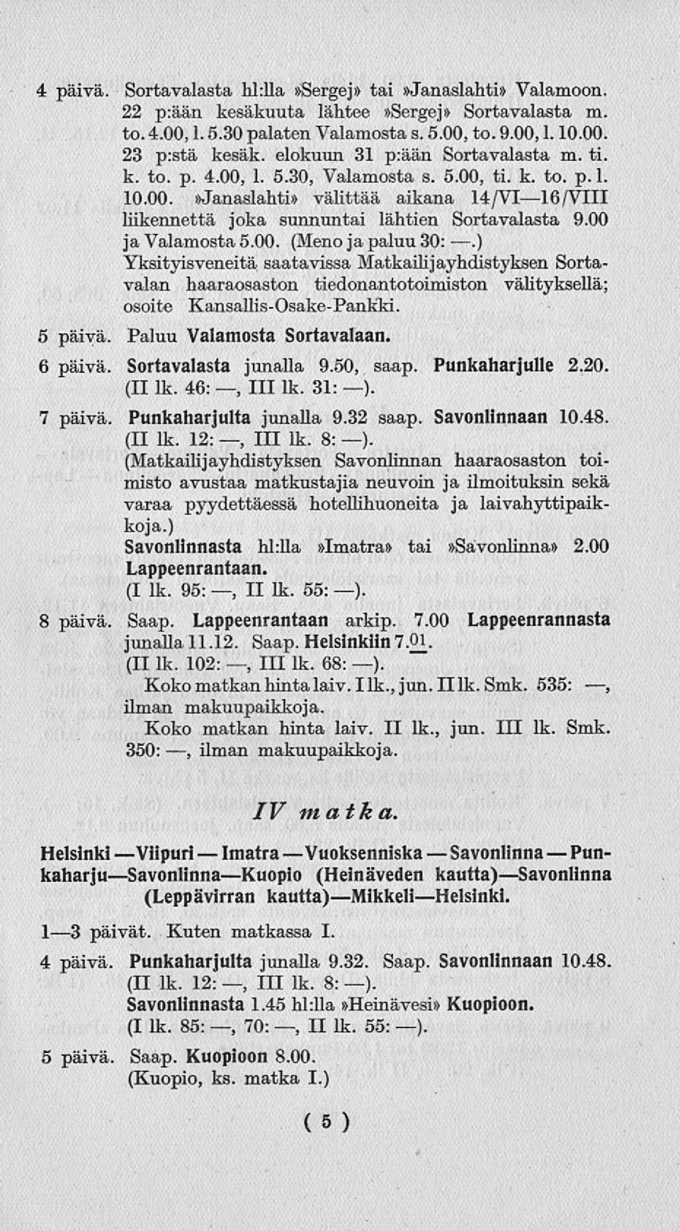 00 javalamosta 5.00. (Meno japaluu 30:.) Yksityisveneitä saatavissa Matkailijayhdistyksen Sortavalan haaraosaston tiedonantotoimiston välityksellä; osoite Kansallis-Osake-Pankki. 5 päivä.