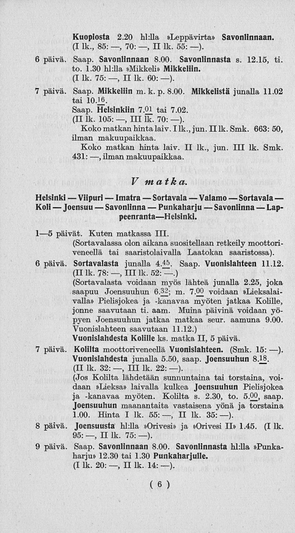 70: ). Koko matkan hinta laiv. I lk., jun.iilk. Smk. 663: 50, ilman makuupaikkaa. 431:, ilman makuupaikkaa. V matka. Sortavala Lap- Helsinki Viipuri Imatra Koli Savonlinna peenrantahelsinki.