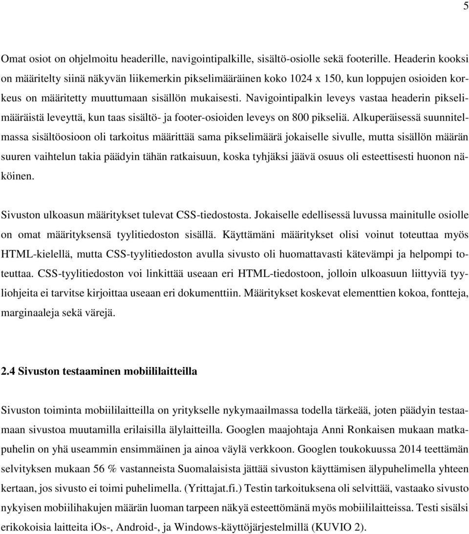 Navigointipalkin leveys vastaa headerin pikselimääräistä leveyttä, kun taas sisältö- ja footer-osioiden leveys on 800 pikseliä.