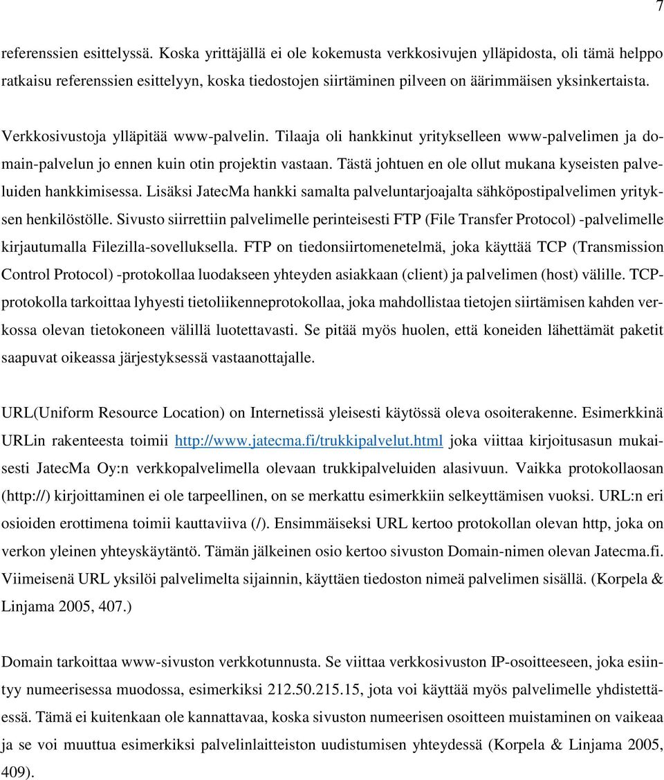 Verkkosivustoja ylläpitää www-palvelin. Tilaaja oli hankkinut yritykselleen www-palvelimen ja domain-palvelun jo ennen kuin otin projektin vastaan.