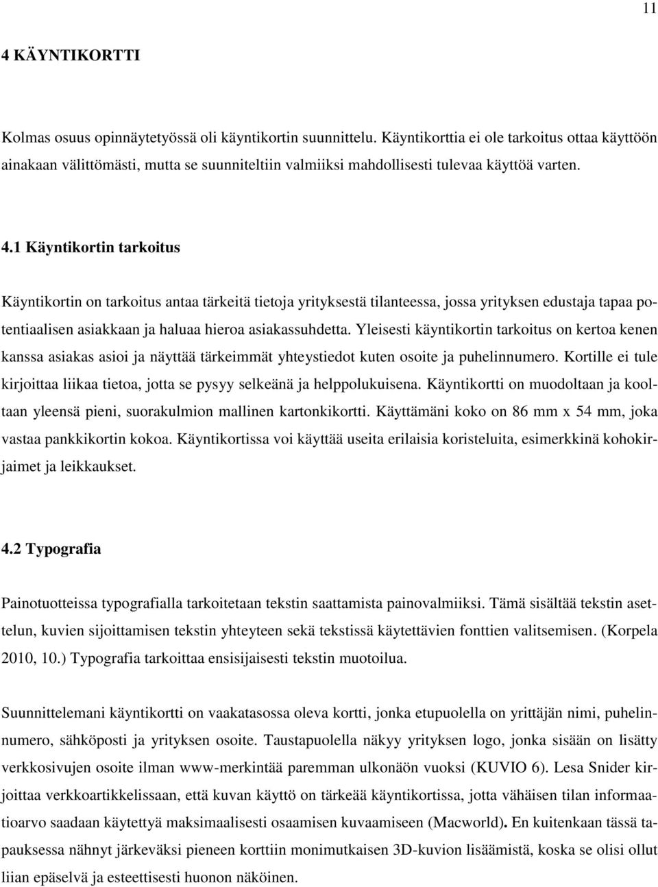 1 Käyntikortin tarkoitus Käyntikortin on tarkoitus antaa tärkeitä tietoja yrityksestä tilanteessa, jossa yrityksen edustaja tapaa potentiaalisen asiakkaan ja haluaa hieroa asiakassuhdetta.