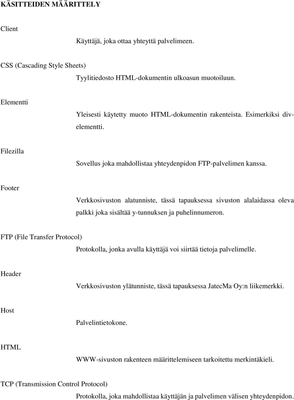 Footer Verkkosivuston alatunniste, tässä tapauksessa sivuston alalaidassa oleva palkki joka sisältää y-tunnuksen ja puhelinnumeron.