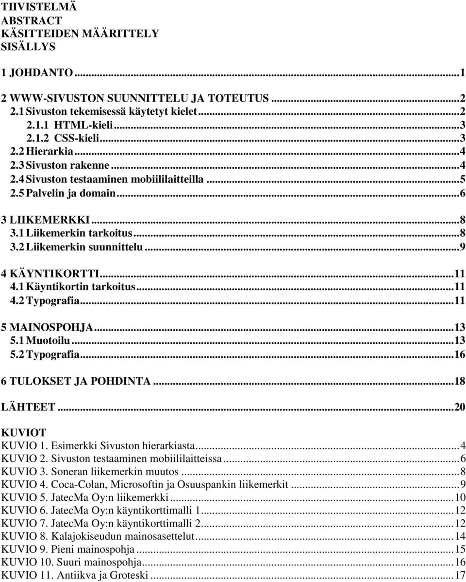 .. 9 4 KÄYNTIKORTTI... 11 4.1 Käyntikortin tarkoitus... 11 4.2 Typografia... 11 5 MAINOSPOHJA... 13 5.1 Muotoilu... 13 5.2 Typografia... 16 6 TULOKSET JA POHDINTA... 18 LÄHTEET... 20 KUVIOT KUVIO 1.