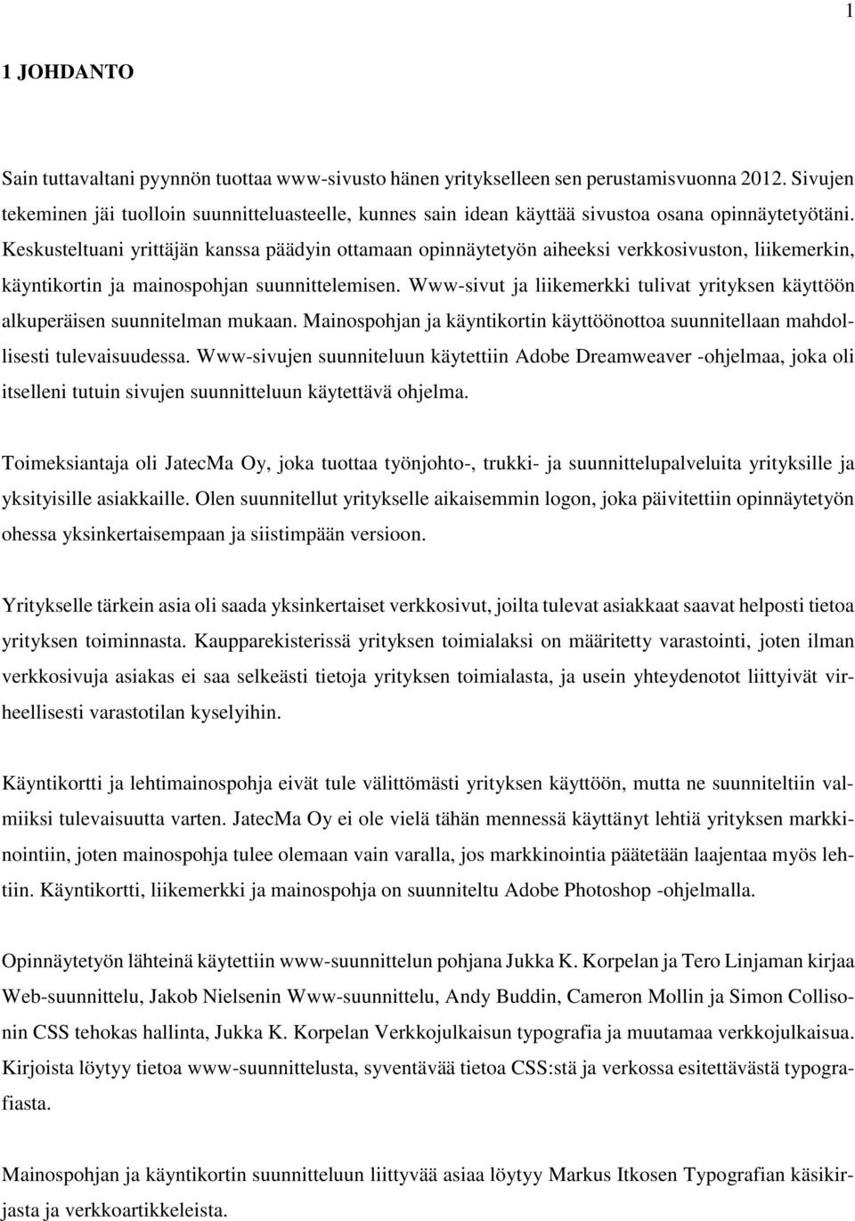 Keskusteltuani yrittäjän kanssa päädyin ottamaan opinnäytetyön aiheeksi verkkosivuston, liikemerkin, käyntikortin ja mainospohjan suunnittelemisen.