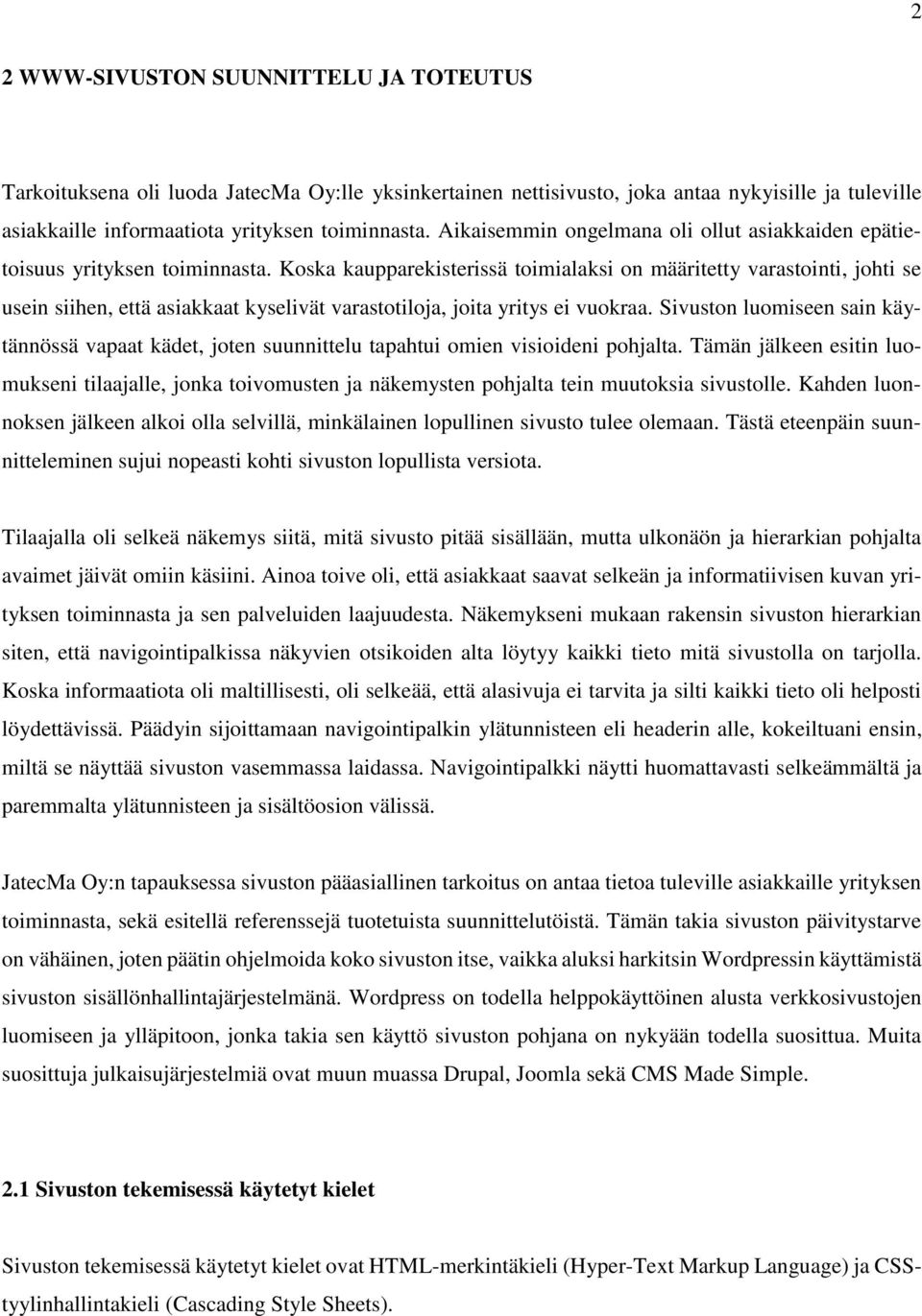 Koska kaupparekisterissä toimialaksi on määritetty varastointi, johti se usein siihen, että asiakkaat kyselivät varastotiloja, joita yritys ei vuokraa.