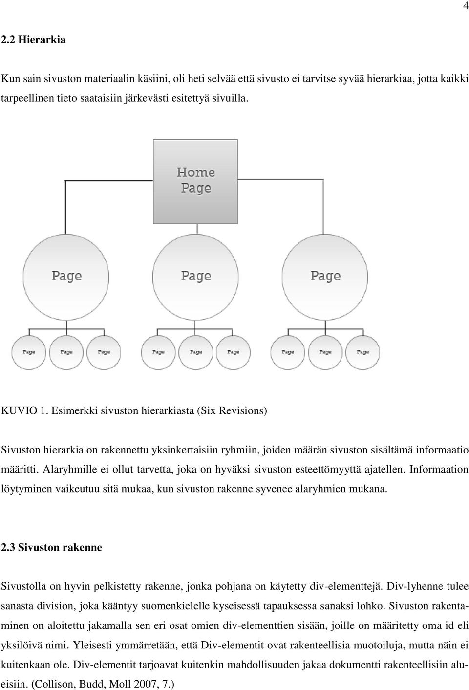 Alaryhmille ei ollut tarvetta, joka on hyväksi sivuston esteettömyyttä ajatellen. Informaation löytyminen vaikeutuu sitä mukaa, kun sivuston rakenne syvenee alaryhmien mukana. 2.