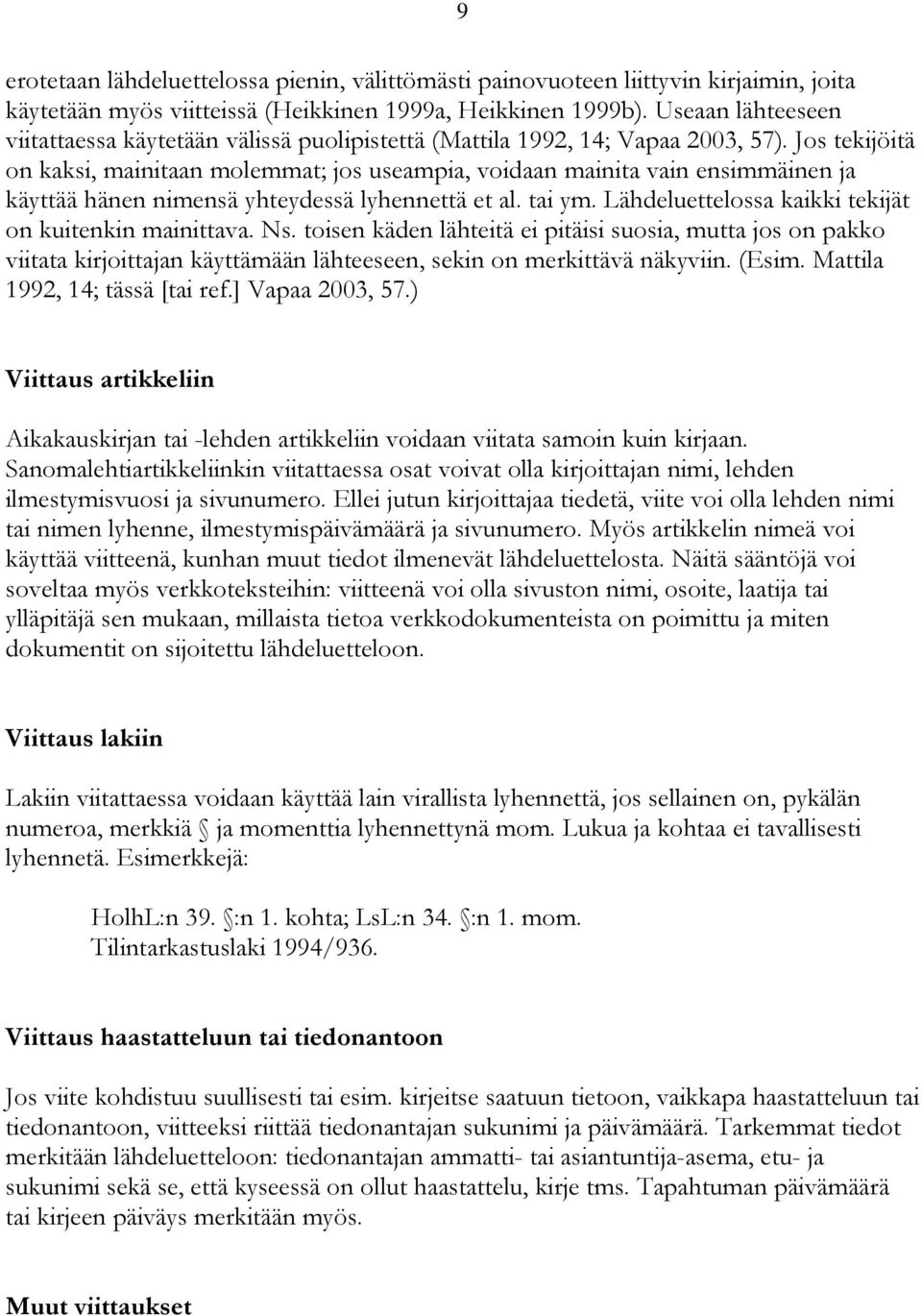 Jos tekijöitä on kaksi, mainitaan molemmat; jos useampia, voidaan mainita vain ensimmäinen ja käyttää hänen nimensä yhteydessä lyhennettä et al. tai ym.