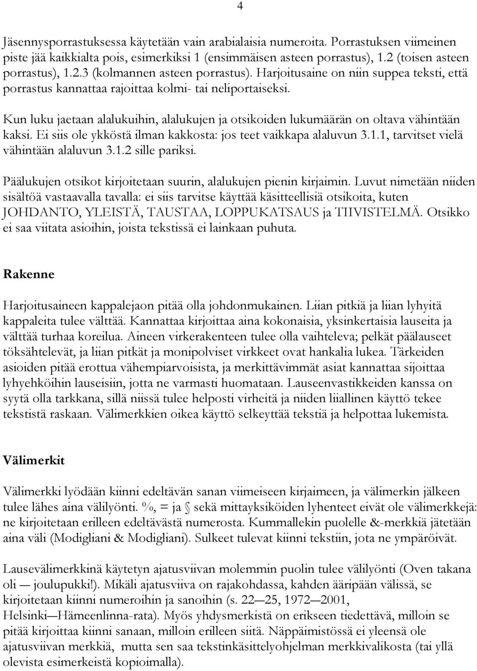 Ei siis ole ykköstä ilman kakkosta: jos teet vaikkapa alaluvun 3.1.1, tarvitset vielä vähintään alaluvun 3.1.2 sille pariksi. Päälukujen otsikot kirjoitetaan suurin, alalukujen pienin kirjaimin.