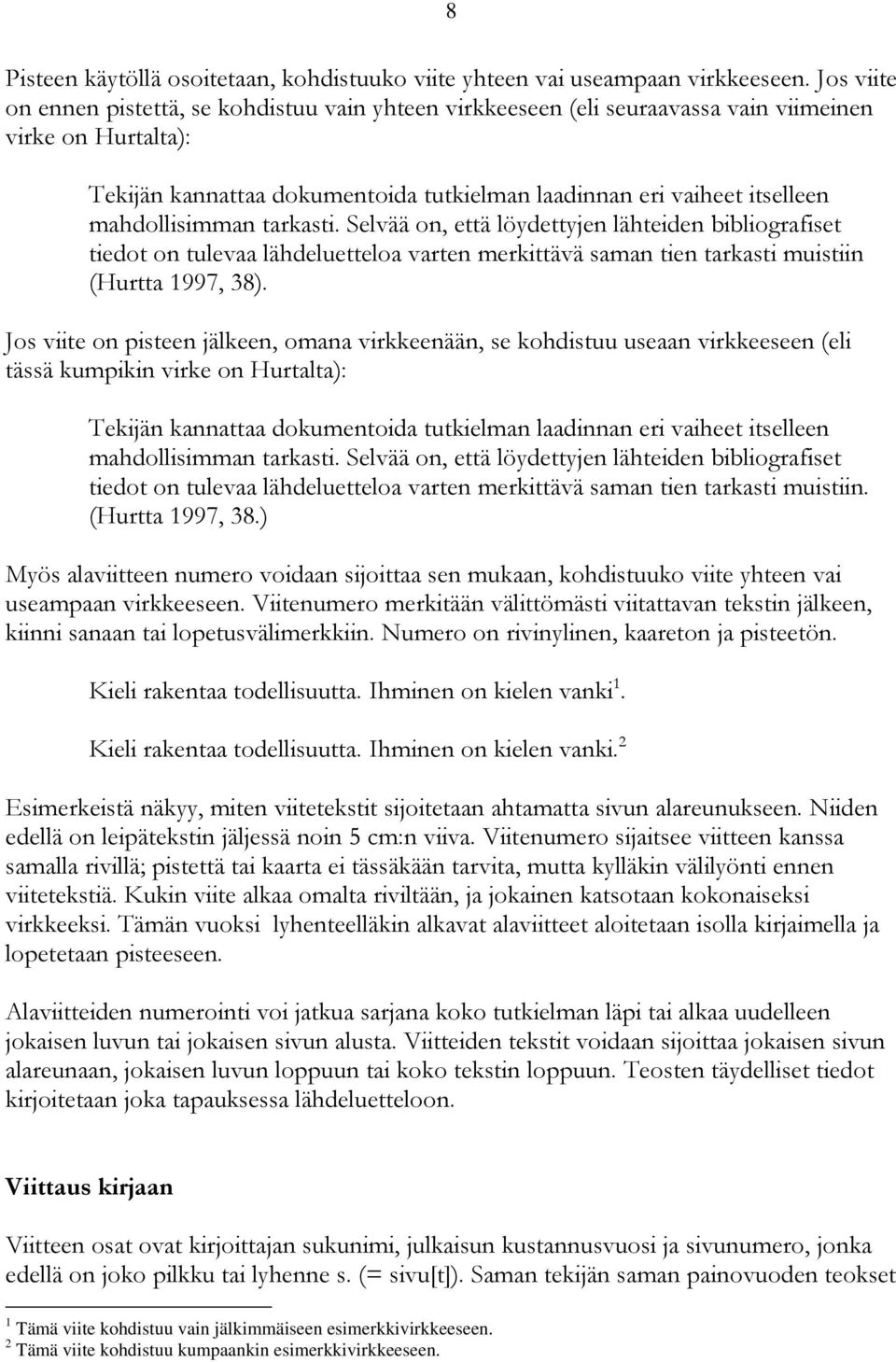 mahdollisimman tarkasti. Selvää on, että löydettyjen lähteiden bibliografiset tiedot on tulevaa lähdeluetteloa varten merkittävä saman tien tarkasti muistiin (Hurtta 1997, 38).