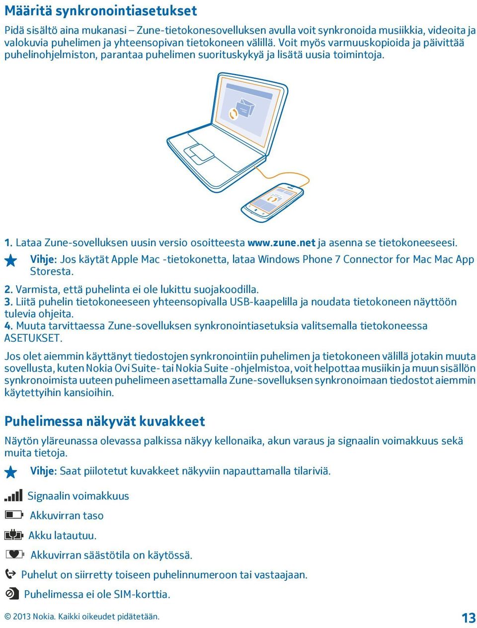 net ja asenna se tietokoneeseesi. Vihje: Jos käytät Apple Mac -tietokonetta, lataa Windows Phone 7 Connector for Mac Mac App Storesta. 2. Varmista, että puhelinta ei ole lukittu suojakoodilla. 3.