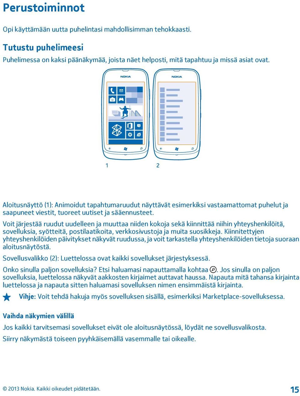 Voit järjestää ruudut uudelleen ja muuttaa niiden kokoja sekä kiinnittää niihin yhteyshenkilöitä, sovelluksia, syötteitä, postilaatikoita, verkkosivustoja ja muita suosikkeja.