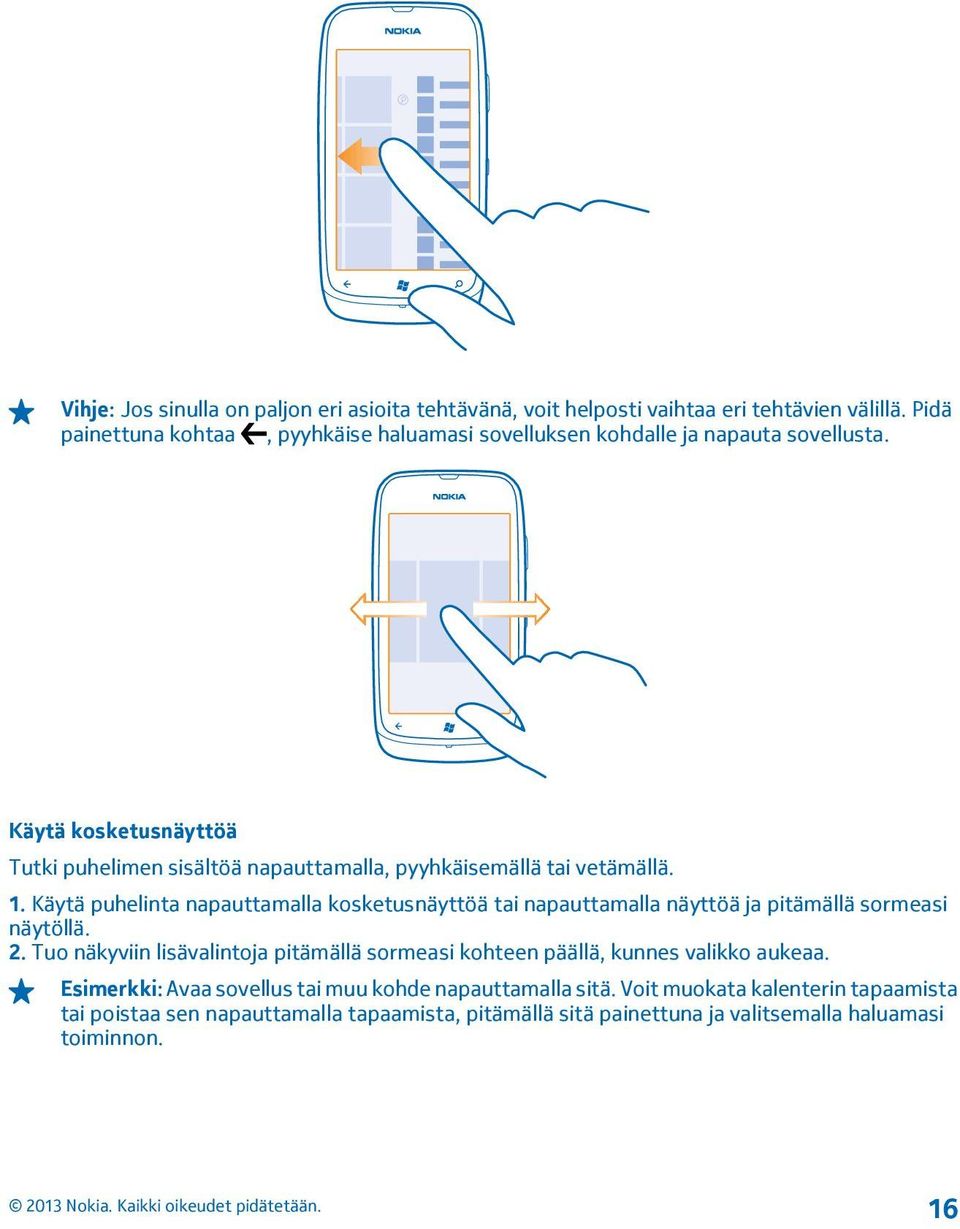 Käytä kosketusnäyttöä Tutki puhelimen sisältöä napauttamalla, pyyhkäisemällä tai vetämällä. 1.