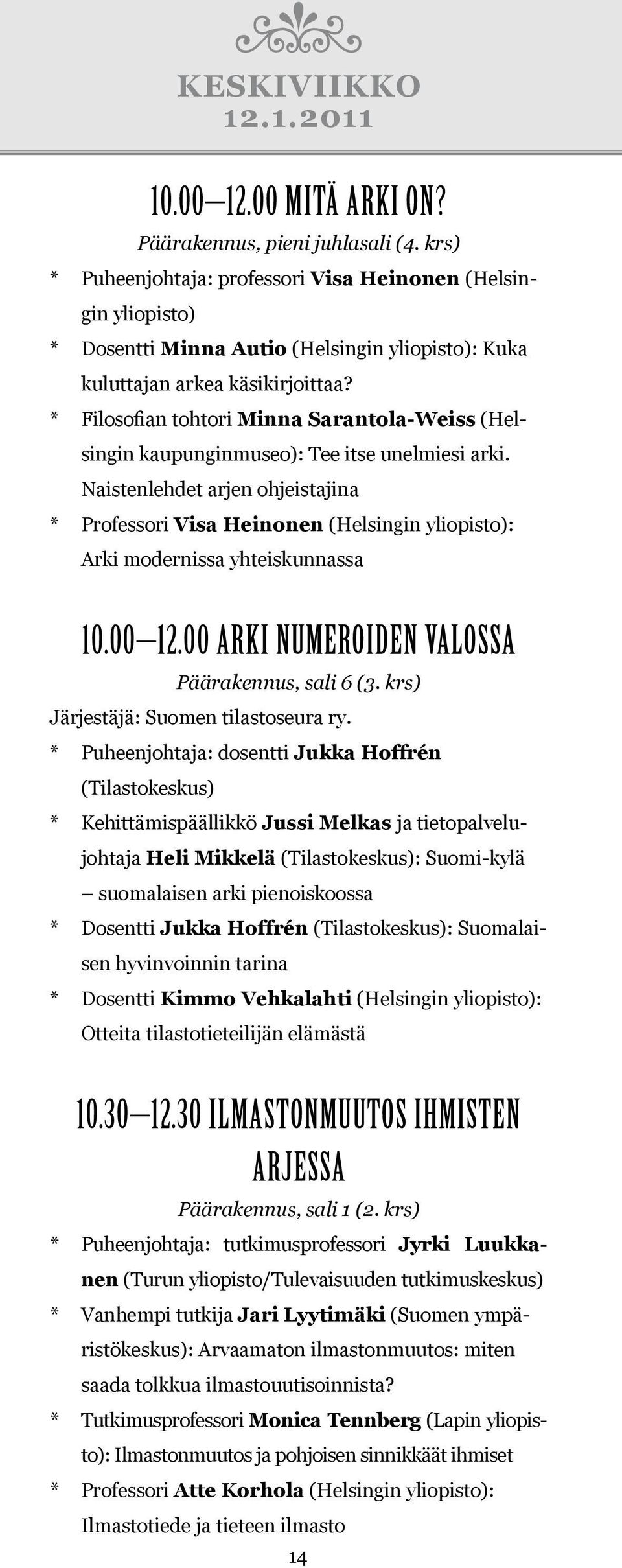 * Filosofian tohtori Minna Sarantola-Weiss (Helsingin kaupunginmuseo): Tee itse unelmiesi arki.