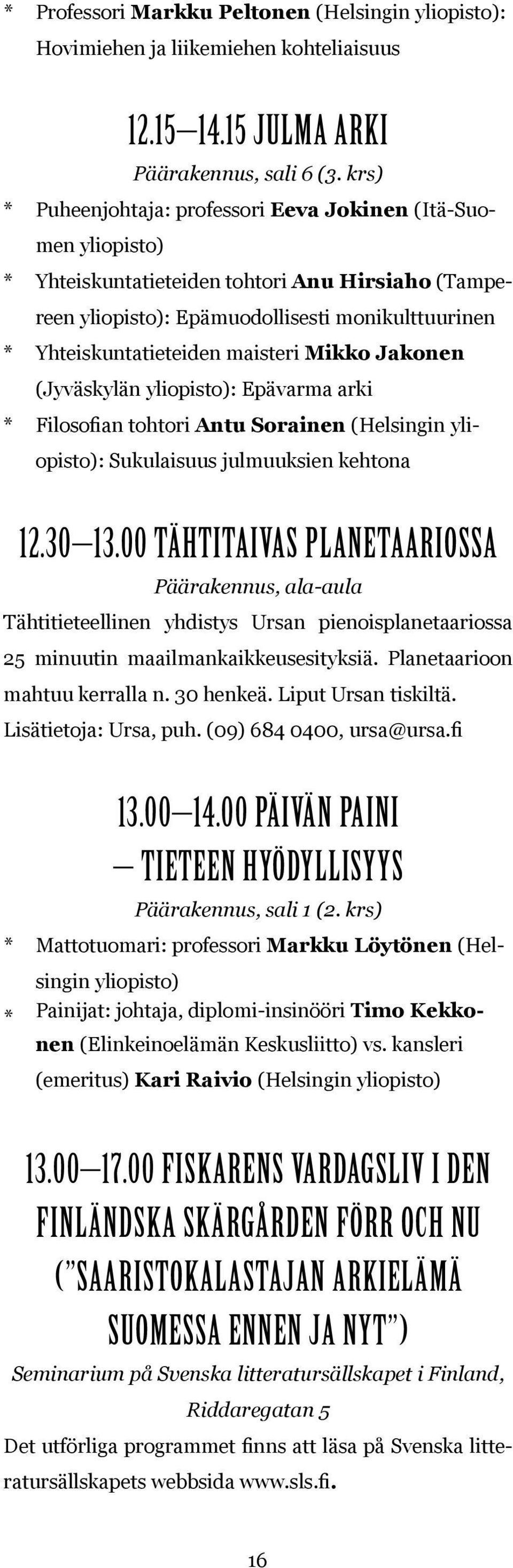 (Jyväskylän : Epävarma arki * Filosofian tohtori Antu Sorainen (Helsingin : Sukulaisuus julmuuksien kehtona 12.30 13.