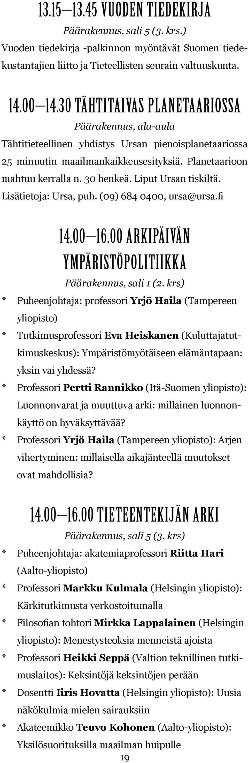 Liput Ursan tiskiltä. Lisätietoja: Ursa, puh. (09) 684 0400, ursa@ursa.fi 14.00 16.00 ARKIPÄIVÄN YMPÄRISTÖPOLITIIKKA Päärakennus, sali 1 (2.