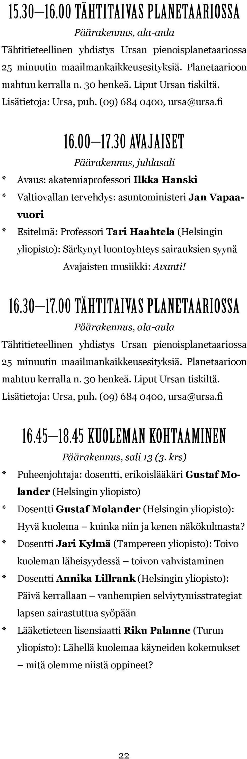 30 AVAJAISET Päärakennus, juhlasali * Avaus: akatemiaprofessori Ilkka Hanski * Valtiovallan tervehdys: asuntoministeri Jan Vapaavuori * Esitelmä: Professori Tari Haahtela (Helsingin : Särkynyt