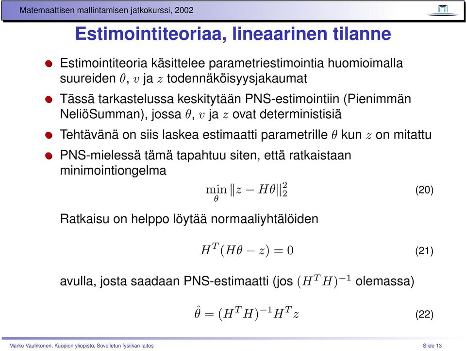 kun z on mitattu PNS-mielessä tämä tapahtuu siten, että ratkaistaan minimointiongelma Ratkaisu on helppo löytää normaaliyhtälöiden min θ z Hθ 2 2 (20) H T (Hθ