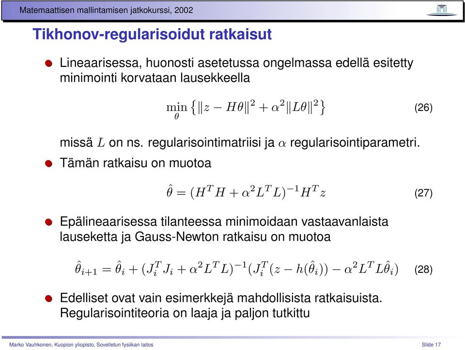 Tämän ratkaisu on muotoa ˆθ = (H T H + α 2 L T L) 1 H T z (27) Epälineaarisessa tilanteessa minimoidaan vastaavanlaista lauseketta ja Gauss-Newton ratkaisu on