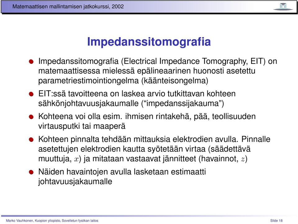 ihmisen rintakehä, pää, teollisuuden virtausputki tai maaperä Kohteen pinnalta tehdään mittauksia elektrodien avulla.