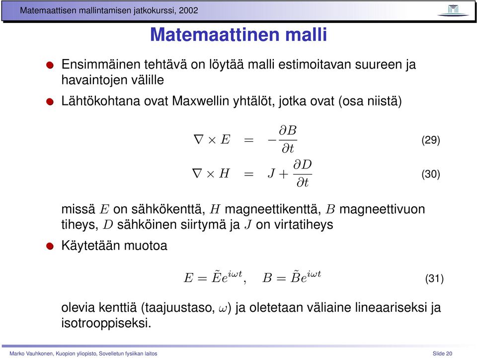 magneettivuon tiheys, D sähköinen siirtymä ja J on virtatiheys Käytetään muotoa E = Ẽeiωt, B = Be iωt (31) olevia kenttiä