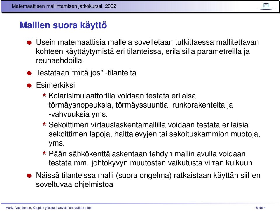 Sekoittimen virtauslaskentamallilla voidaan testata erilaisia sekoittimen lapoja, haittalevyjen tai sekoituskammion muotoja, yms.