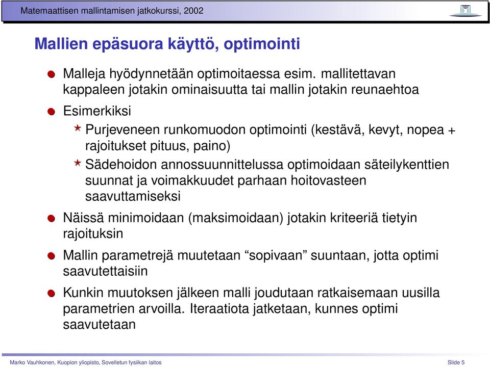 Sädehoidon annossuunnittelussa optimoidaan säteilykenttien suunnat ja voimakkuudet parhaan hoitovasteen saavuttamiseksi Näissä minimoidaan (maksimoidaan) jotakin kriteeriä tietyin