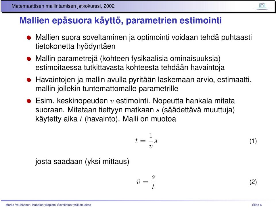 mallin jollekin tuntemattomalle parametrille Esim. keskinopeuden v estimointi. Nopeutta hankala mitata suoraan.