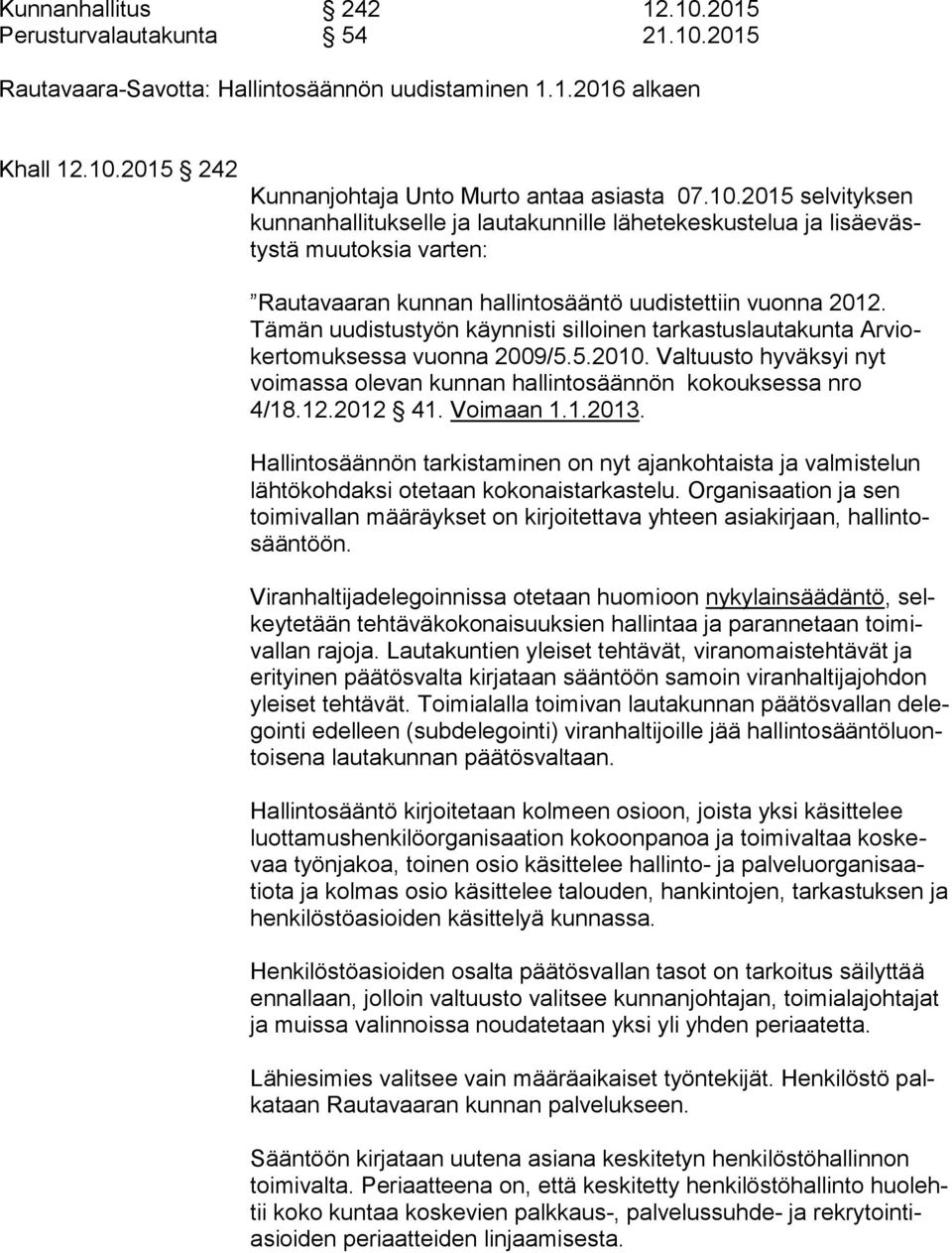 Voimaan 1.1.2013. Hallintosäännön tarkistaminen on nyt ajankohtaista ja valmistelun lähtökohdaksi otetaan kokonaistarkastelu.