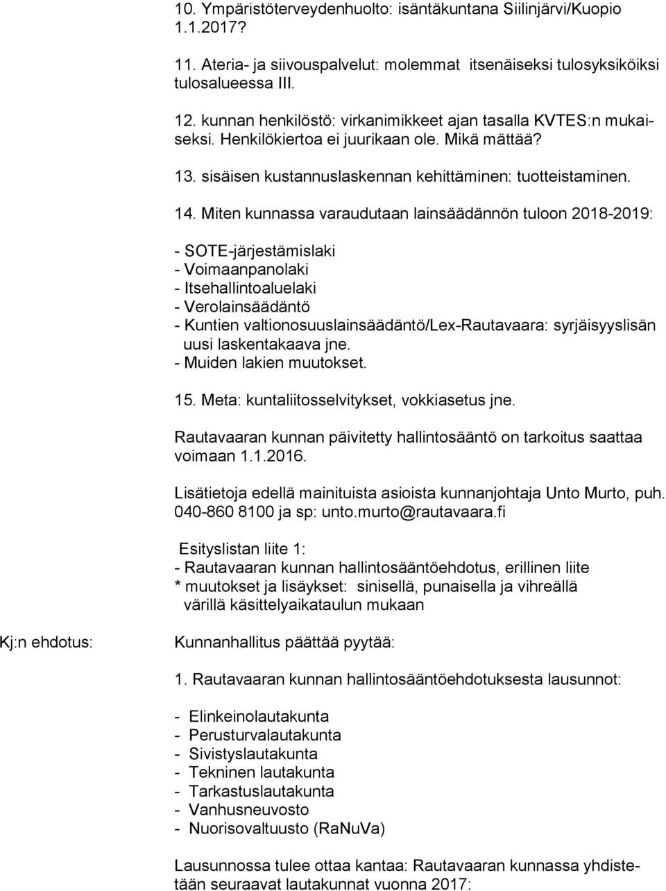 Miten kunnassa varaudutaan lainsäädännön tuloon 2018-2019: - SOTE-järjestämislaki - Voimaanpanolaki - Itsehallintoaluelaki - Verolainsäädäntö - Kuntien valtionosuuslainsäädäntö/lex-rautavaara: