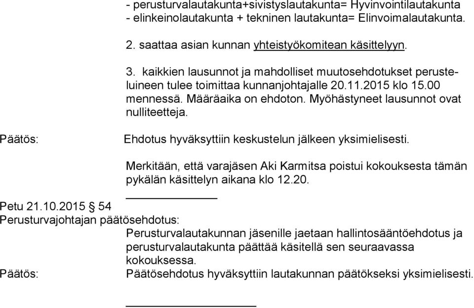 Päätös: Ehdotus hyväksyttiin keskustelun jälkeen yksimielisesti. Merkitään, että varajäsen Aki Karmitsa poistui kokouksesta tämän pykälän käsittelyn aikana klo 12.20. Petu 21.10.