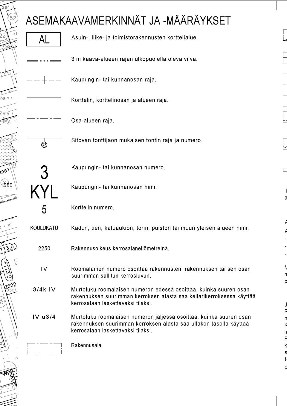 Kaupungin- tai kunnanosan nimi. Korttelin numero. T a 11,0 KOULUKATU 2250 Kadun, tien, katuaukion, torin, puiston tai muun yleisen alueen nimi. Rakennusoikeus kerrosalaneliömetreinä.