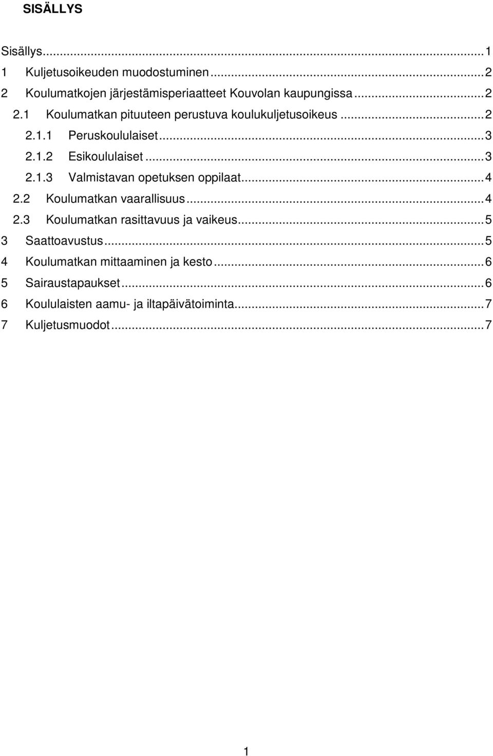 2 Koulumatkan vaarallisuus... 4 2.3 Koulumatkan rasittavuus ja vaikeus... 5 3 Saattoavustus.