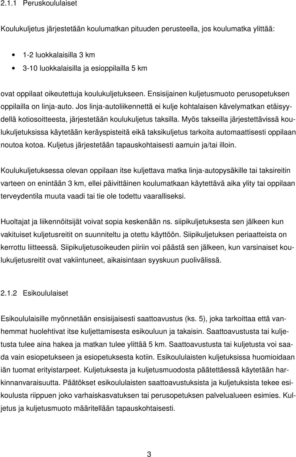 Jos linja-autoliikennettä ei kulje kohtalaisen kävelymatkan etäisyydellä kotiosoitteesta, järjestetään koulukuljetus taksilla.