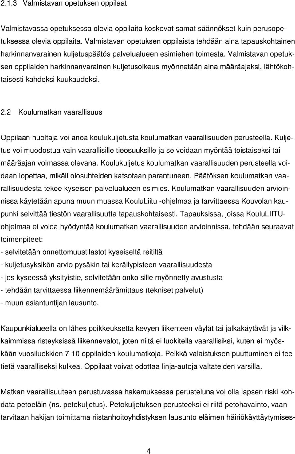 Valmistavan opetuksen oppilaiden harkinnanvarainen kuljetusoikeus myönnetään aina määräajaksi, lähtökohtaisesti kahdeksi kuukaudeksi. 2.