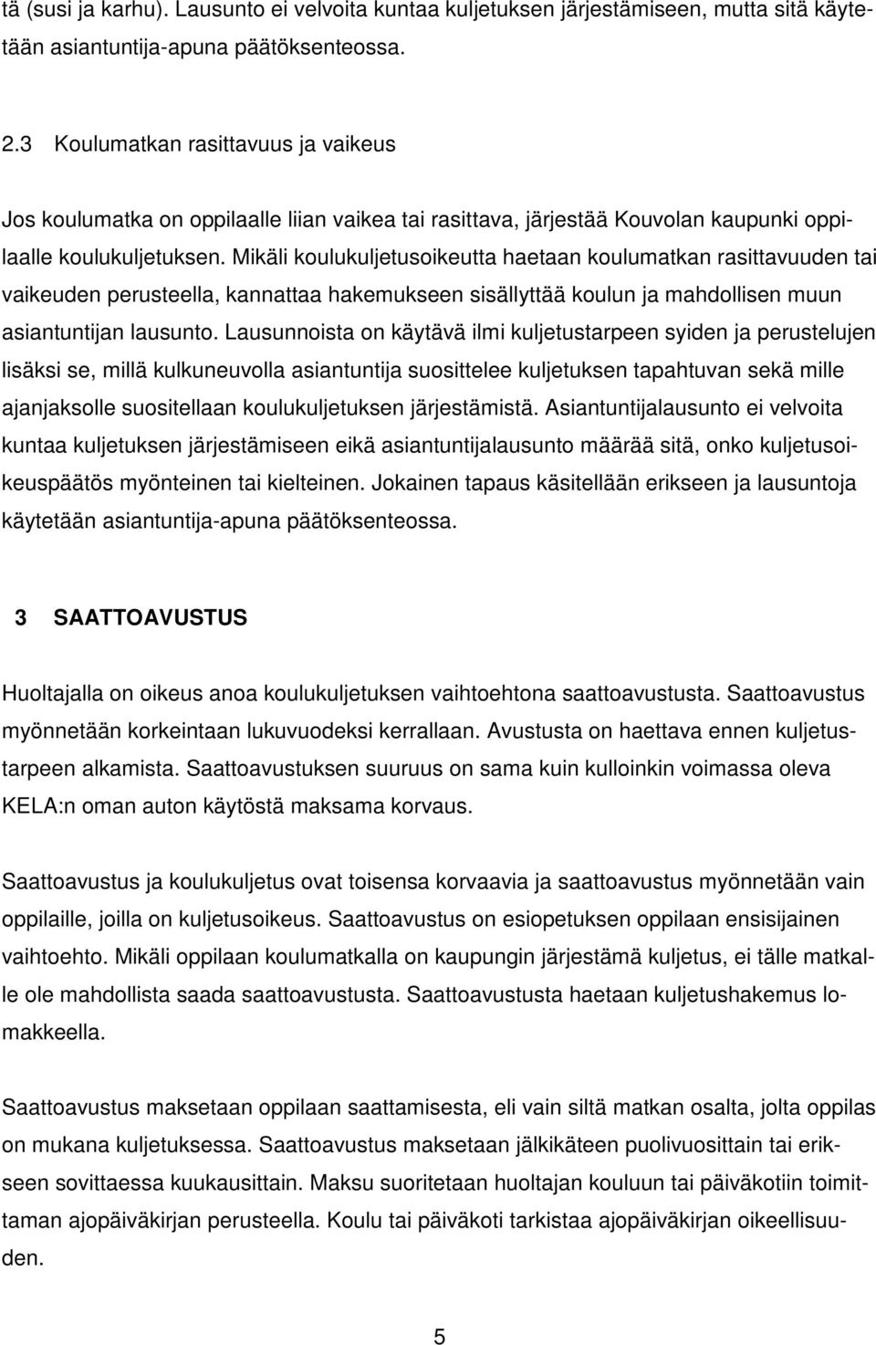 Mikäli koulukuljetusoikeutta haetaan koulumatkan rasittavuuden tai vaikeuden perusteella, kannattaa hakemukseen sisällyttää koulun ja mahdollisen muun asiantuntijan lausunto.