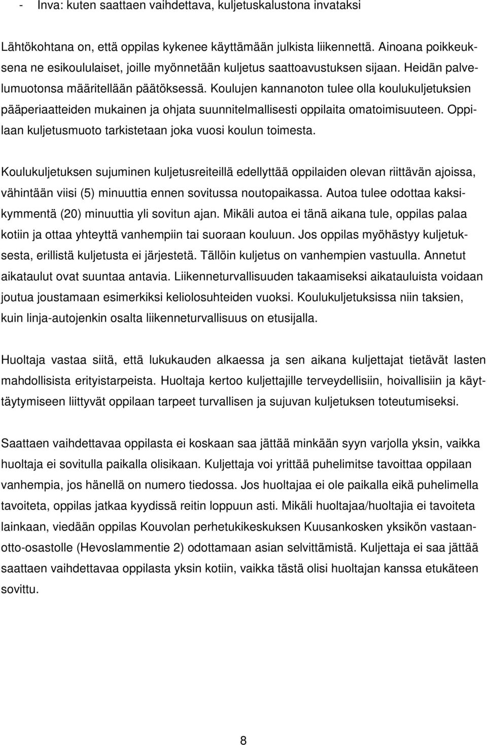 Koulujen kannanoton tulee olla koulukuljetuksien pääperiaatteiden mukainen ja ohjata suunnitelmallisesti oppilaita omatoimisuuteen. Oppilaan kuljetusmuoto tarkistetaan joka vuosi koulun toimesta.